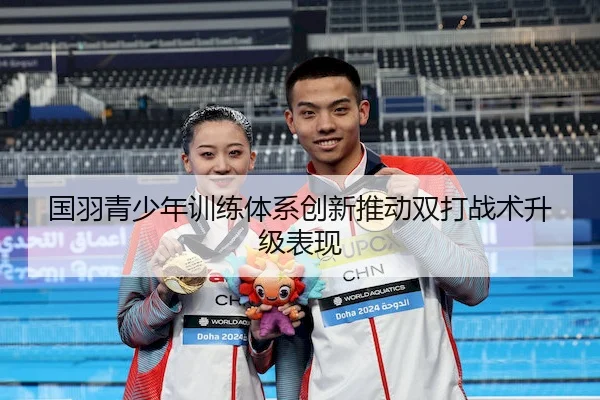 国羽青少年训练体系创新推动双打战术升级表现